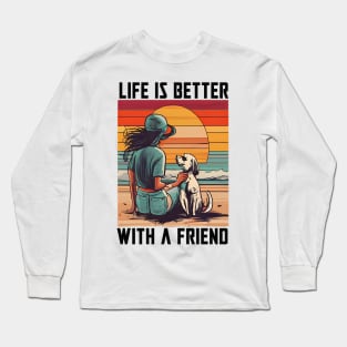 Life is better with a friend Long Sleeve T-Shirt